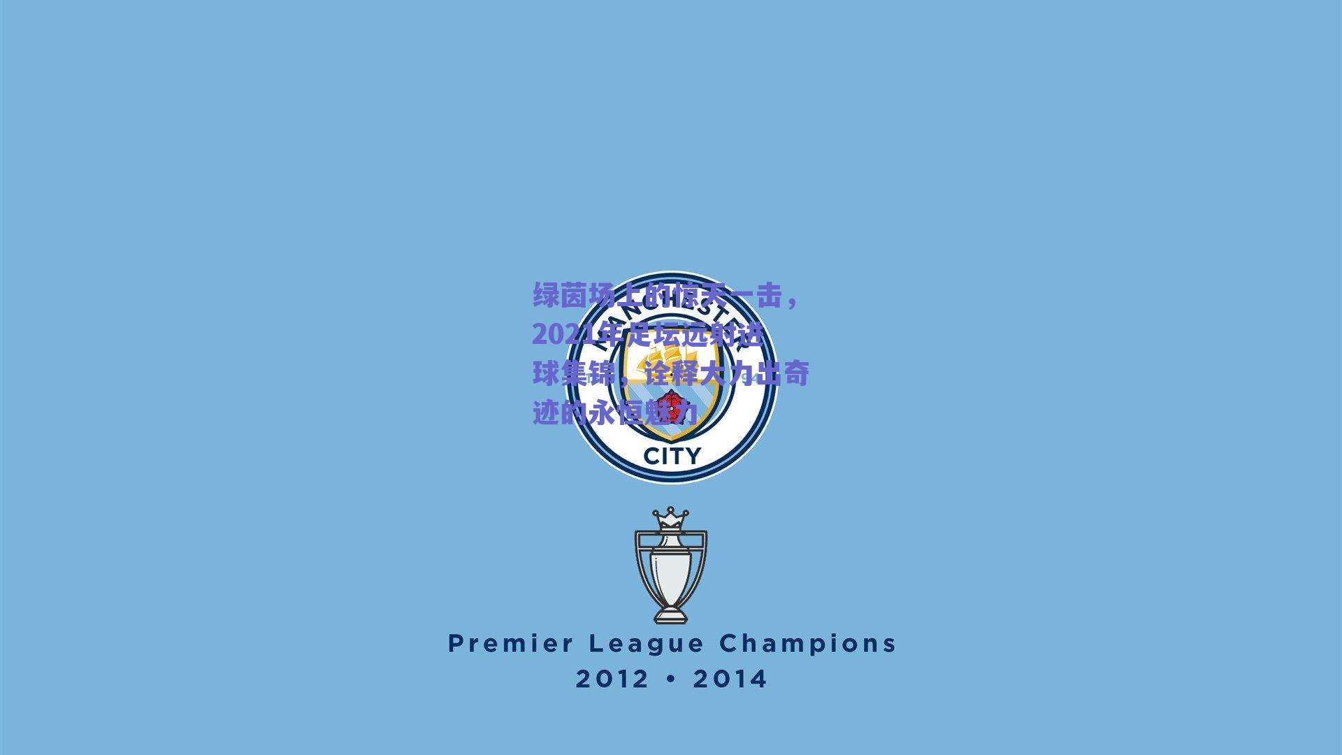 绿茵场上的惊天一击,2021年足坛远射进球集锦,诠释大力出奇迹的永恒魅力