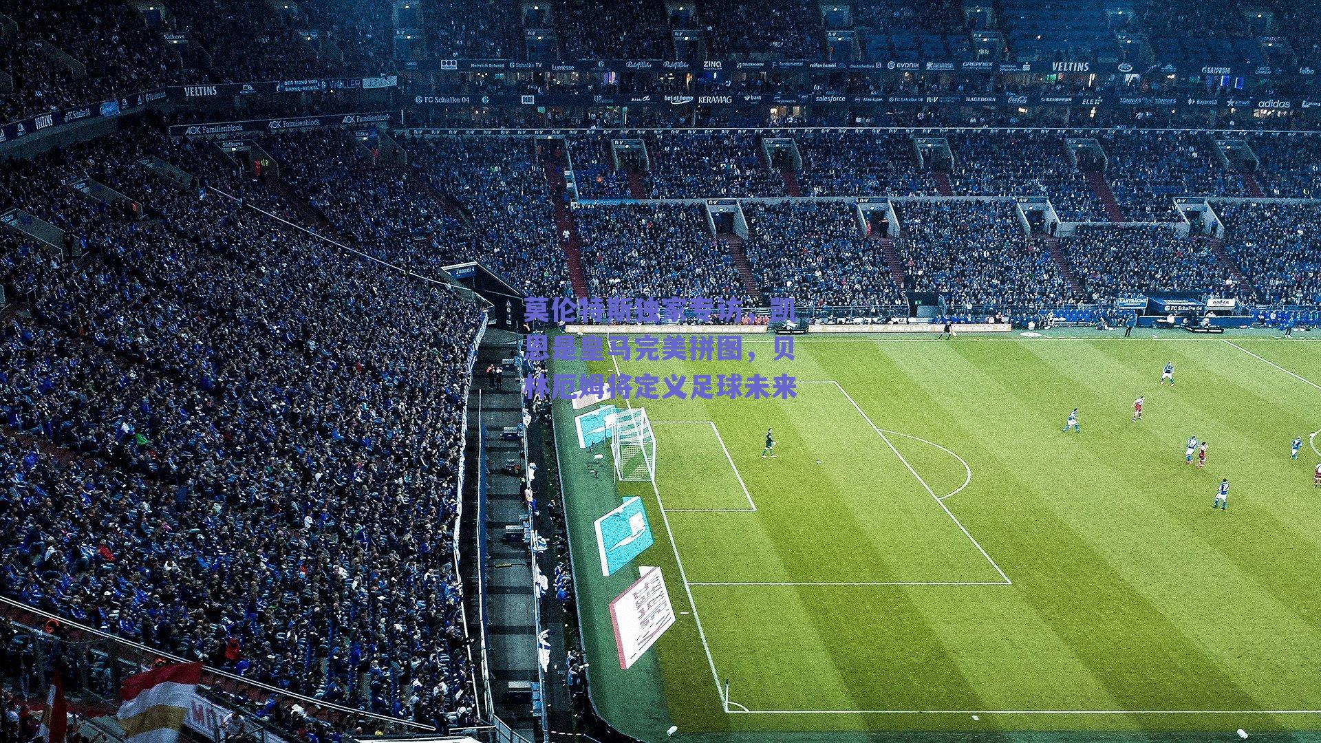 莫伦特斯独家专访,凯恩是皇马完美拼图,贝林厄姆将定义足球未来