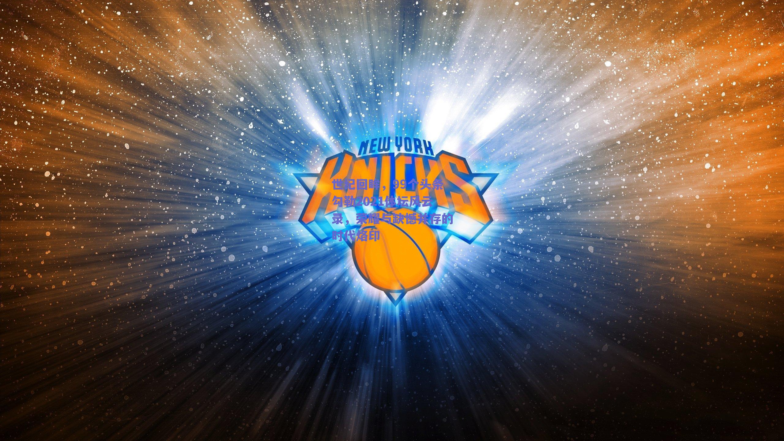 世纪回眸，99个头条勾勒2021体坛风云录，荣耀与缺憾并存的时代烙印