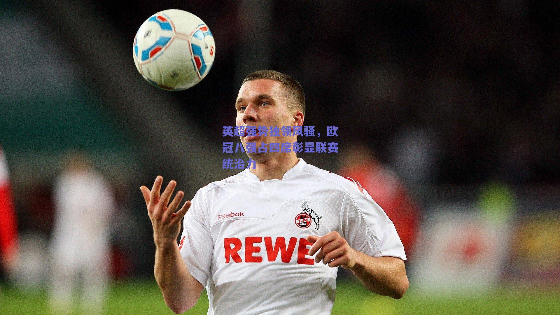 英超强势独领风骚,欧冠八强占四席彰显联赛统治力