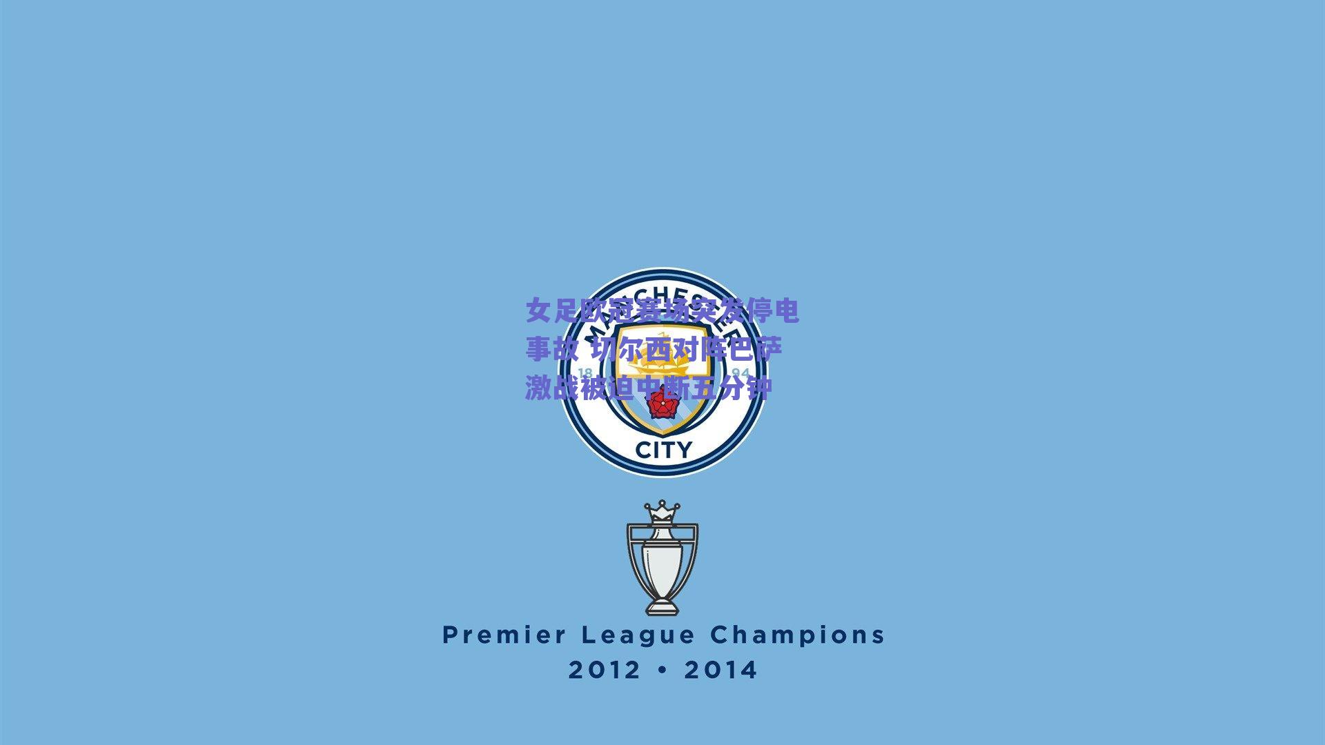 女足欧冠赛场突发停电事故 切尔西对阵巴萨激战被迫中断五分钟