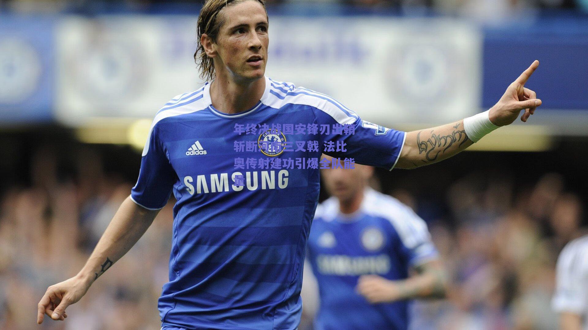 年终决战国安锋刃出鞘斩断河南三叉戟 法比奥传射建功引爆全队能量