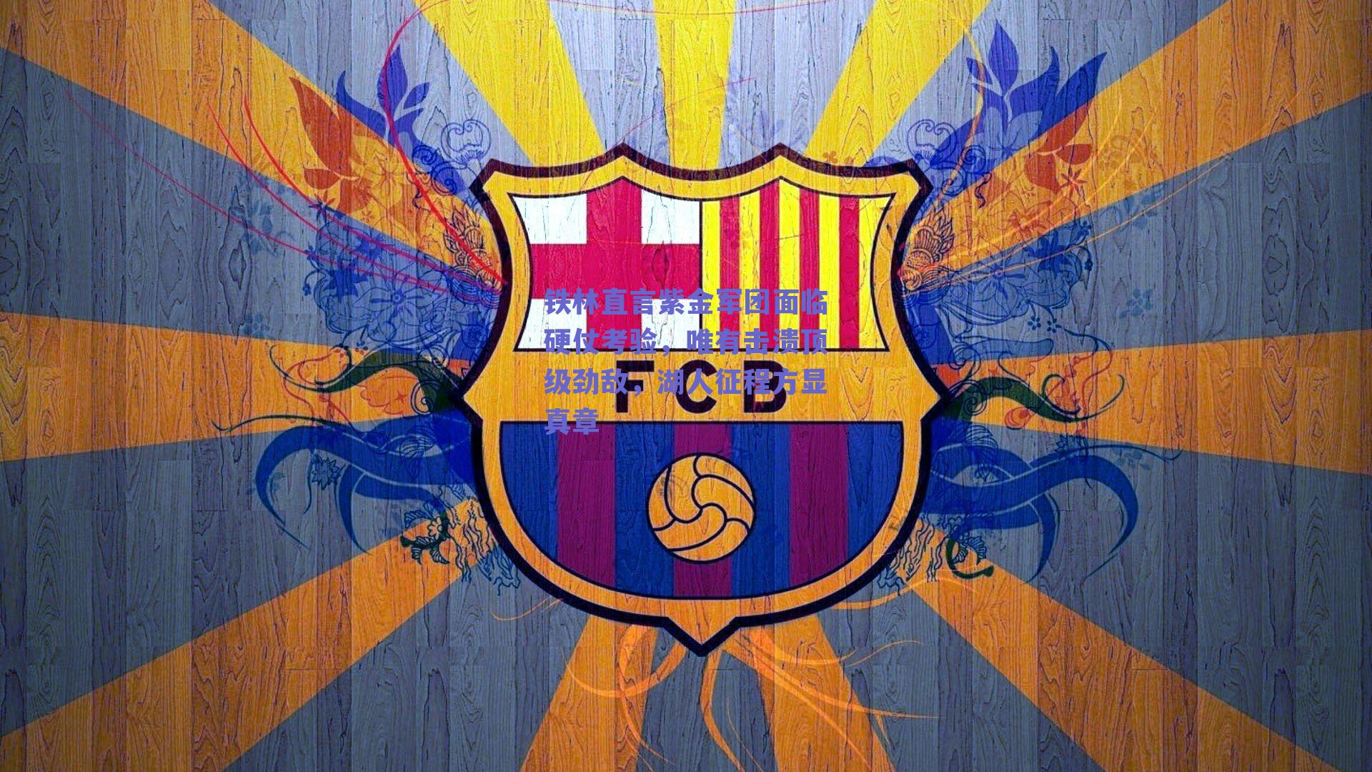 铁林直言紫金军团面临硬仗考验,唯有击溃顶级劲敌,湖人征程方显真章