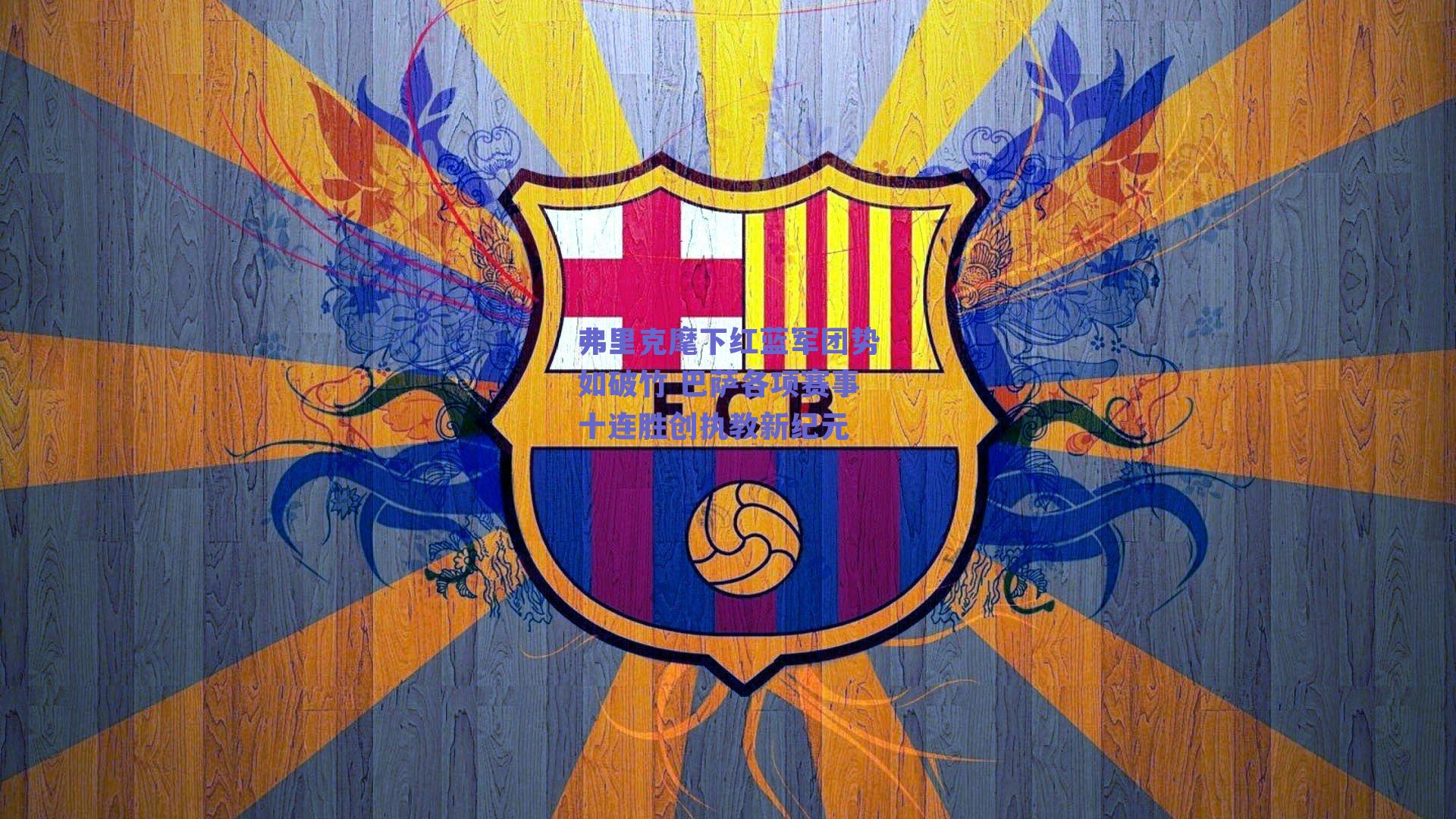 弗里克麾下红蓝军团势如破竹 巴萨各项赛事十连胜创执教新纪元