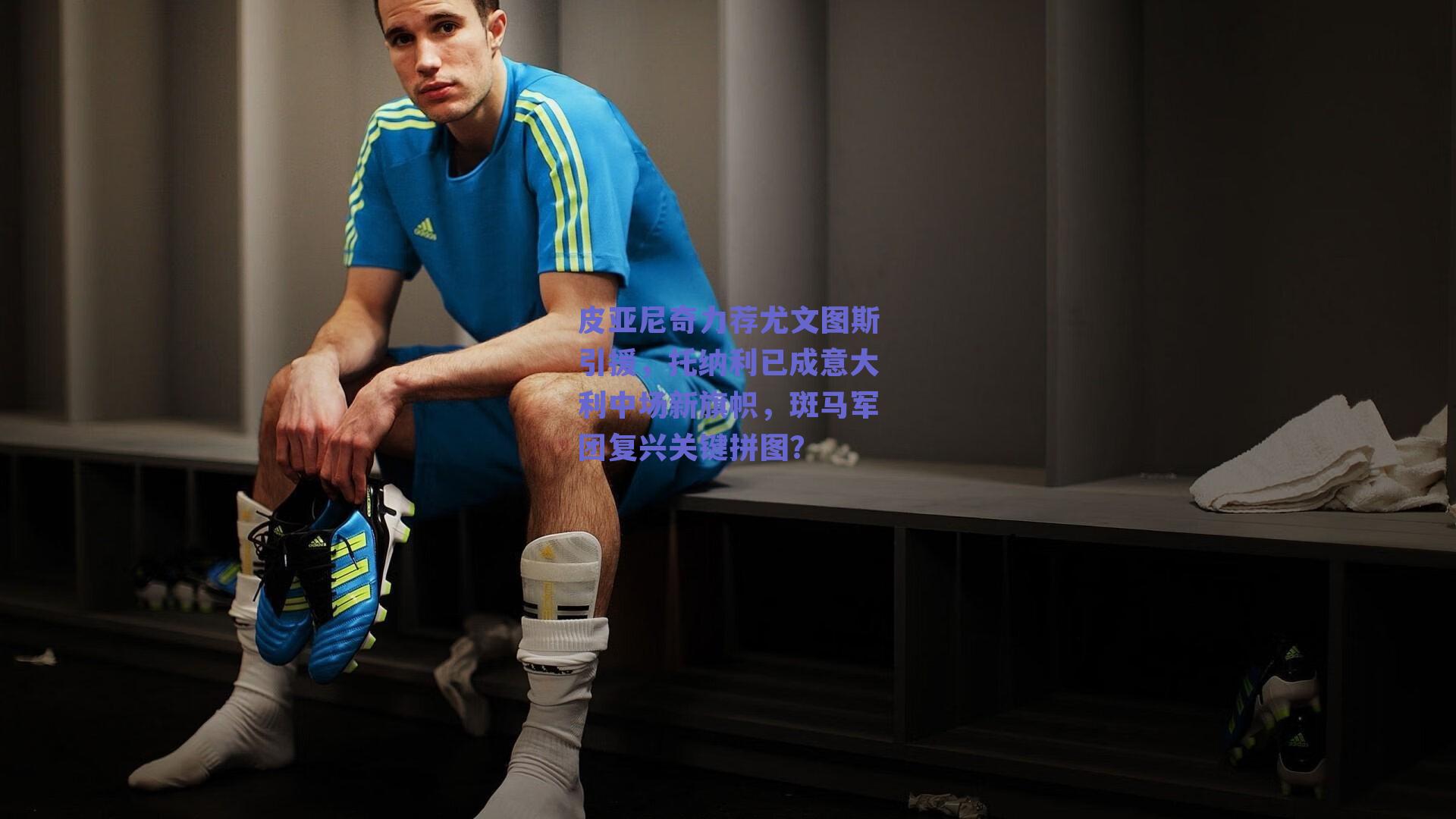 皮亚尼奇力荐尤文图斯引援，托纳利已成意大利中场新旗帜，斑马军团复兴关键拼图？